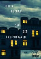 Judith Kuckart: CAFÉ DER UNSICHTBAREN