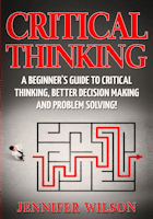 Jennifer Wilson: Critical Thinking: A Beginner's Guide to Critical Thinking, Better Decision Making and Problem Solving