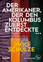 Ingo Schulze: Der Amerikaner, der den Kolumbus zuerst entdeckte …