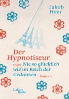 Jakob Hein: Der Hypnotiseur oder Nie so glücklich wie im Reich der Gedanken