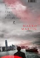 Marko Martin: Die letzten Tage von Hongkong
