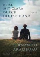 Fernando Aramburu: Reise mit Clara durch Deutschland