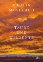 Martin Mosebach: Taube und Wildente